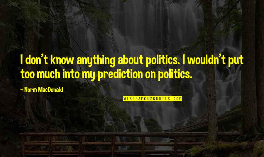 Theodore Roosevelt Wildlife Conservation Quotes By Norm MacDonald: I don't know anything about politics. I wouldn't
