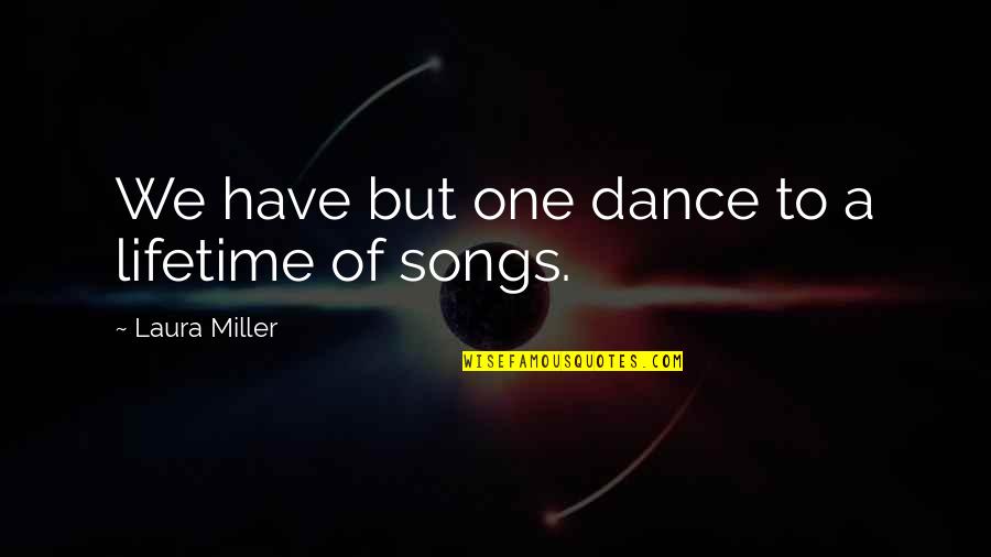 Theodore Sizer Education Quotes By Laura Miller: We have but one dance to a lifetime Theodore Sizer Education Quotes By Laura Miller: We have but one dance to a lifetime