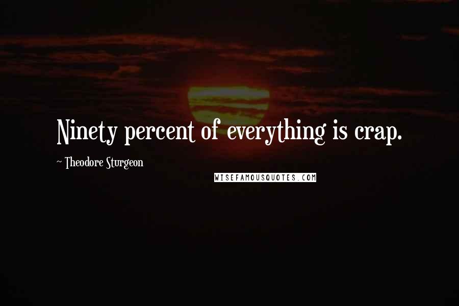 Theodore Sturgeon quotes: Ninety percent of everything is crap.