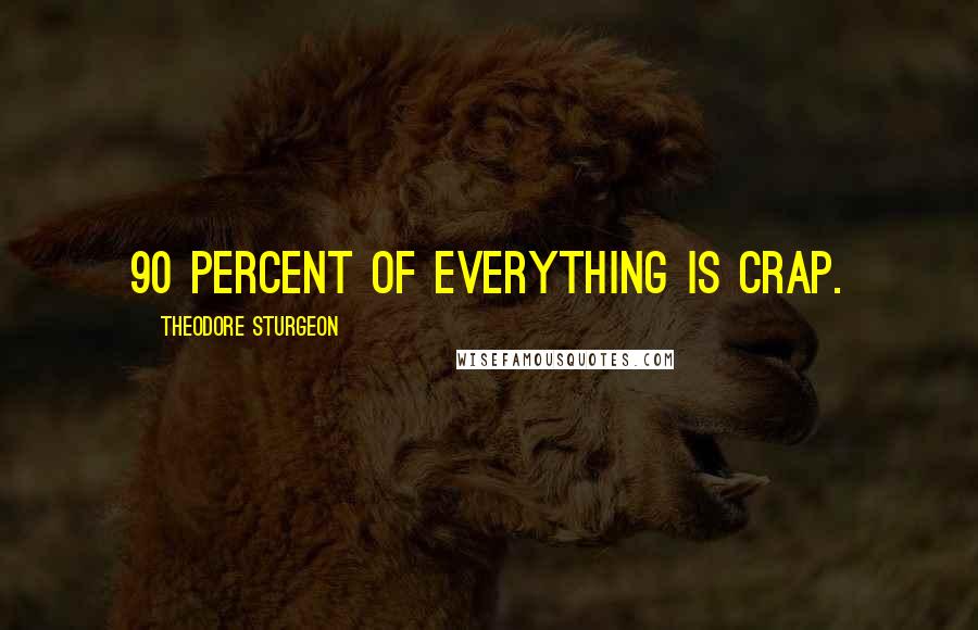 Theodore Sturgeon quotes: 90 percent of everything is crap.