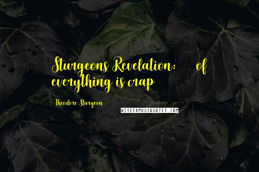 Theodore Sturgeon quotes: Sturgeons Revelation: 90% of everything is crap