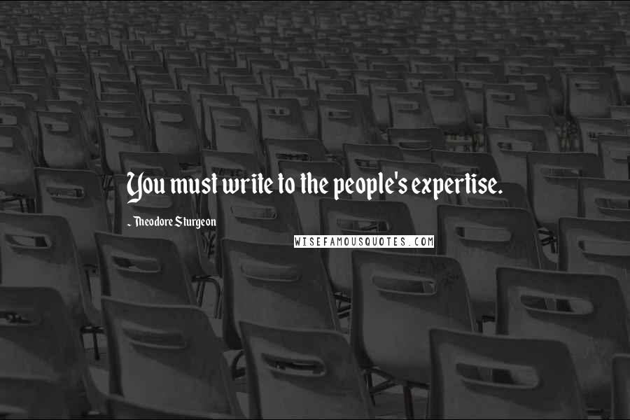 Theodore Sturgeon quotes: You must write to the people's expertise.