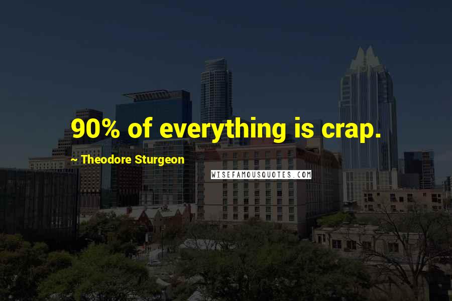 Theodore Sturgeon quotes: 90% of everything is crap.