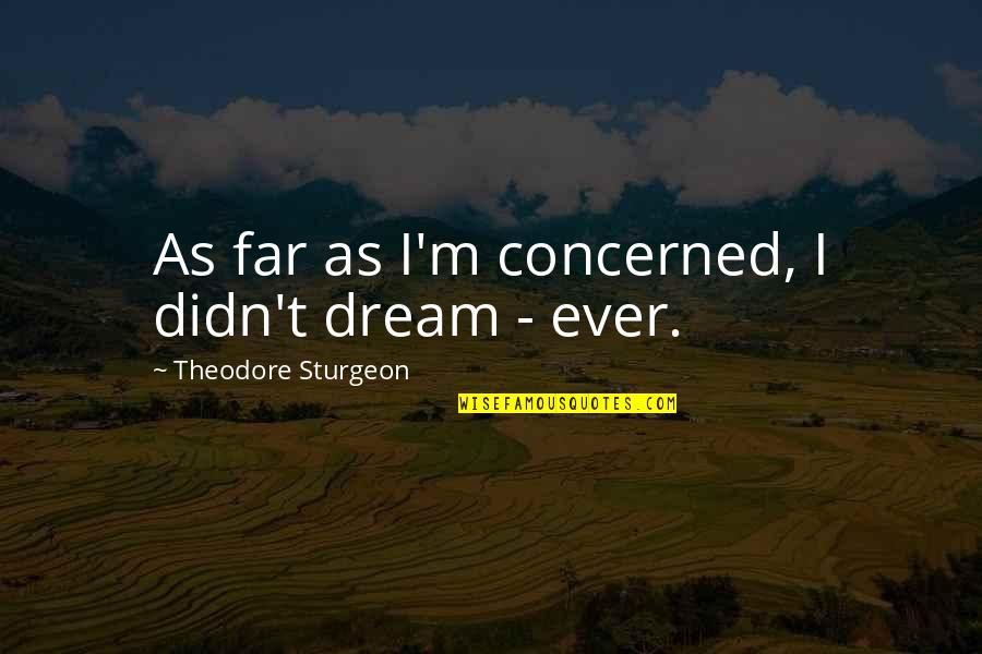 Theodore Sturgeon Quotes By Theodore Sturgeon: As far as I'm concerned, I didn't dream