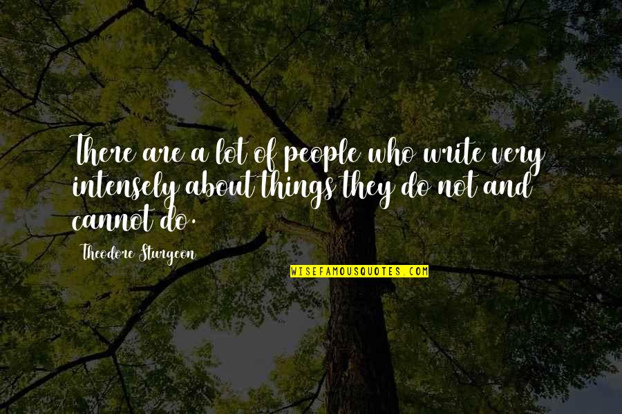 Theodore Sturgeon Quotes By Theodore Sturgeon: There are a lot of people who write