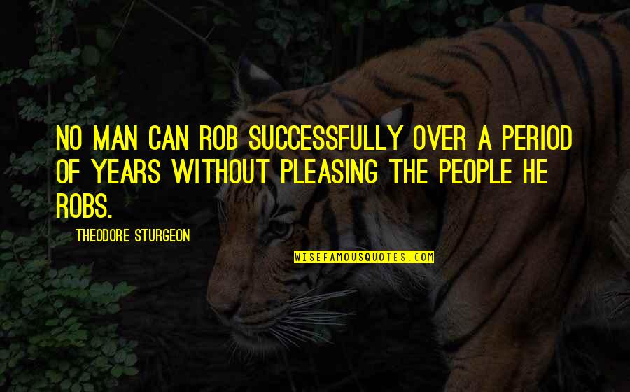 Theodore Sturgeon Quotes By Theodore Sturgeon: No man can rob successfully over a period