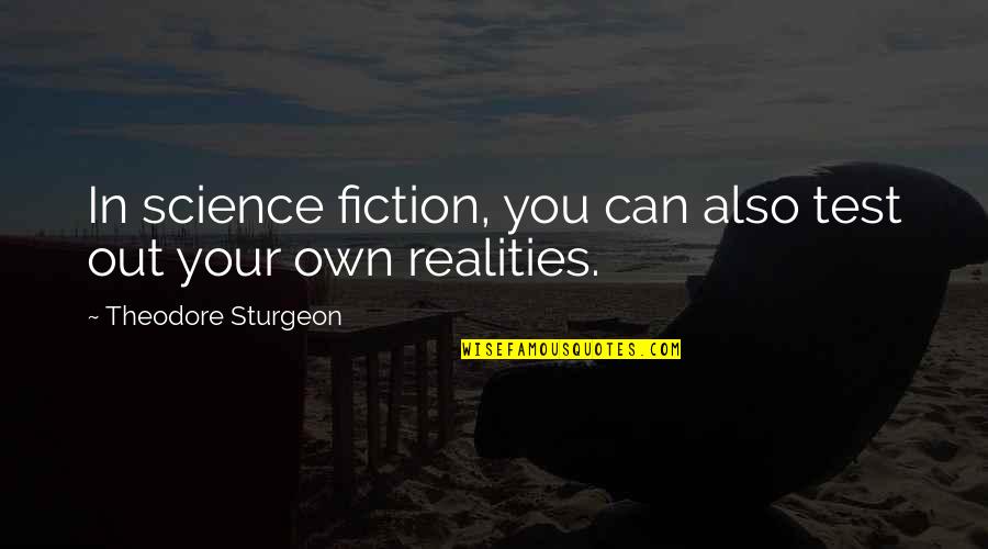 Theodore Sturgeon Quotes By Theodore Sturgeon: In science fiction, you can also test out