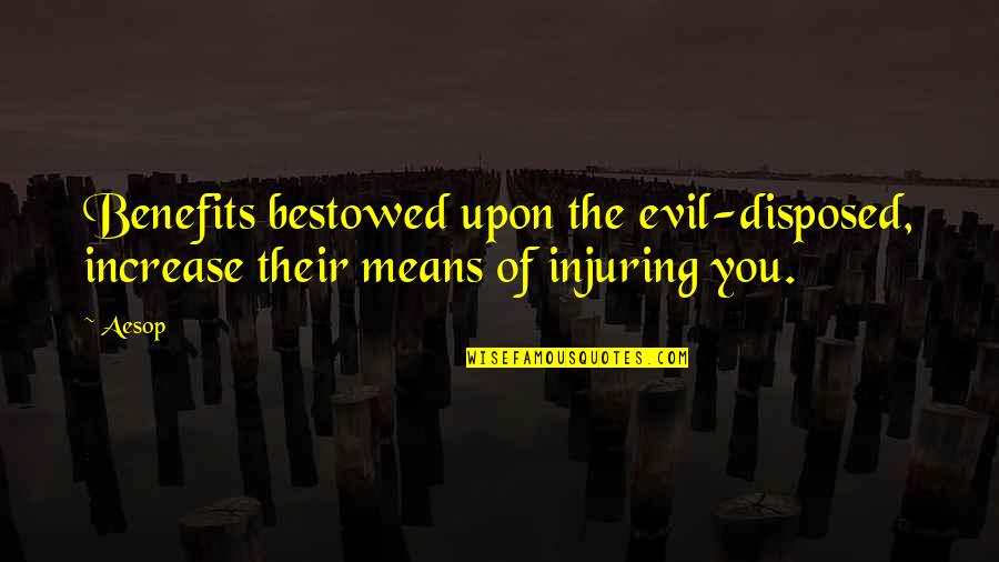 Theodore Tugboat Quotes By Aesop: Benefits bestowed upon the evil-disposed, increase their means