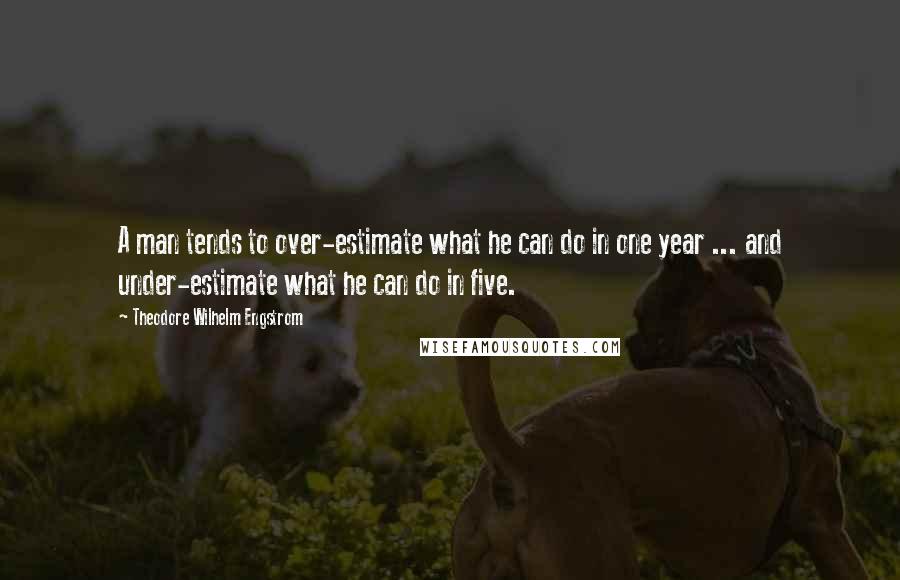 Theodore Wilhelm Engstrom quotes: A man tends to over-estimate what he can do in one year ... and under-estimate what he can do in five.