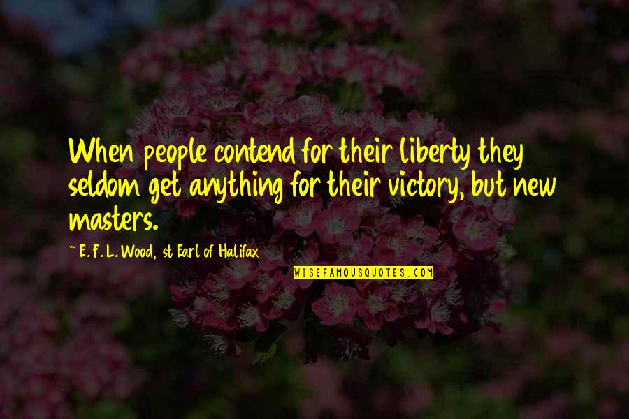 Theodore Zeldin Quotes By E. F. L. Wood, 1st Earl Of Halifax: When people contend for their liberty they seldom