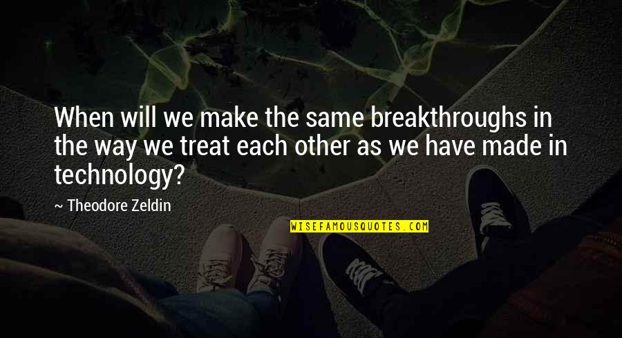 Theodore Zeldin Quotes By Theodore Zeldin: When will we make the same breakthroughs in