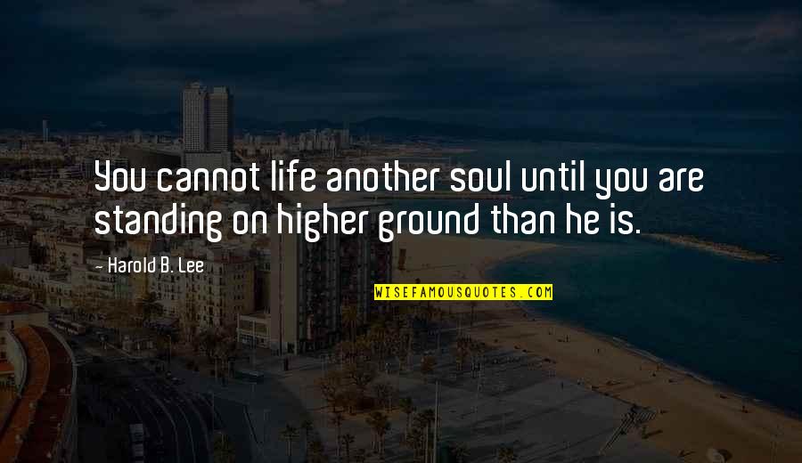 Theodores Blues Quotes By Harold B. Lee: You cannot life another soul until you are