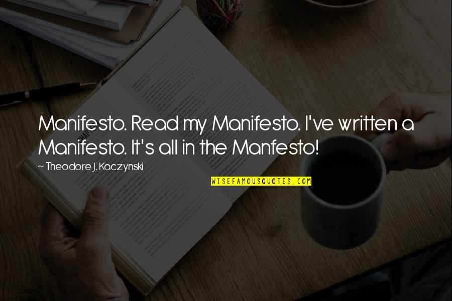 Theodore's Quotes By Theodore J. Kaczynski: Manifesto. Read my Manifesto. I've written a Manifesto. Theodore's Quotes By Theodore J. Kaczynski: Manifesto. Read my Manifesto. I've written a Manifesto.