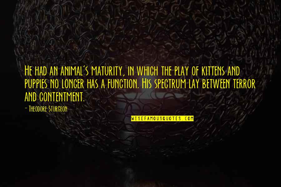 Theodore's Quotes By Theodore Sturgeon: He had an animal's maturity, in which the Theodore's Quotes By Theodore Sturgeon: He had an animal's maturity, in which the