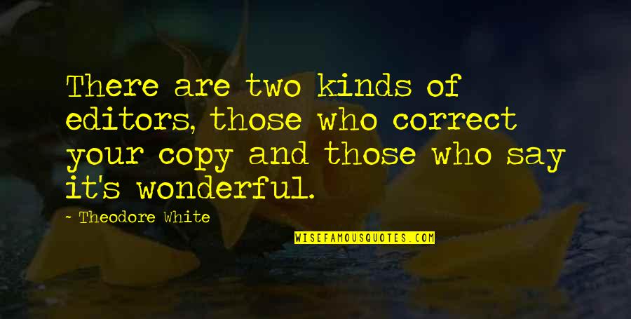 Theodore's Quotes By Theodore White: There are two kinds of editors, those who Theodore's Quotes By Theodore White: There are two kinds of editors, those who