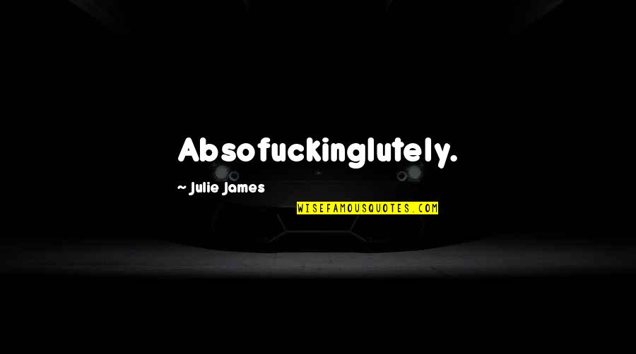 Theodoric Kills Quotes By Julie James: Absofuckinglutely. Theodoric Kills Quotes By Julie James: Absofuckinglutely.