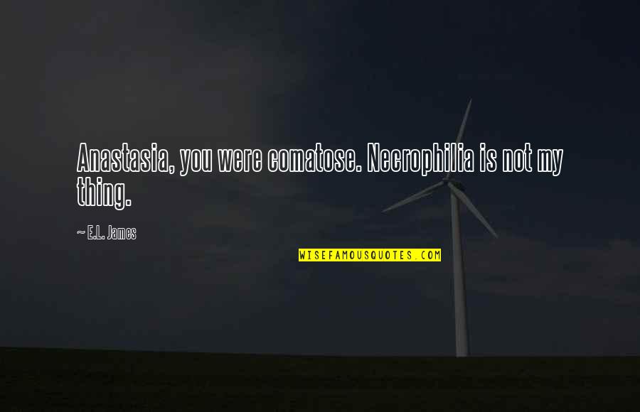 Theodoridis Paintings Quotes By E.L. James: Anastasia, you were comatose. Necrophilia is not my