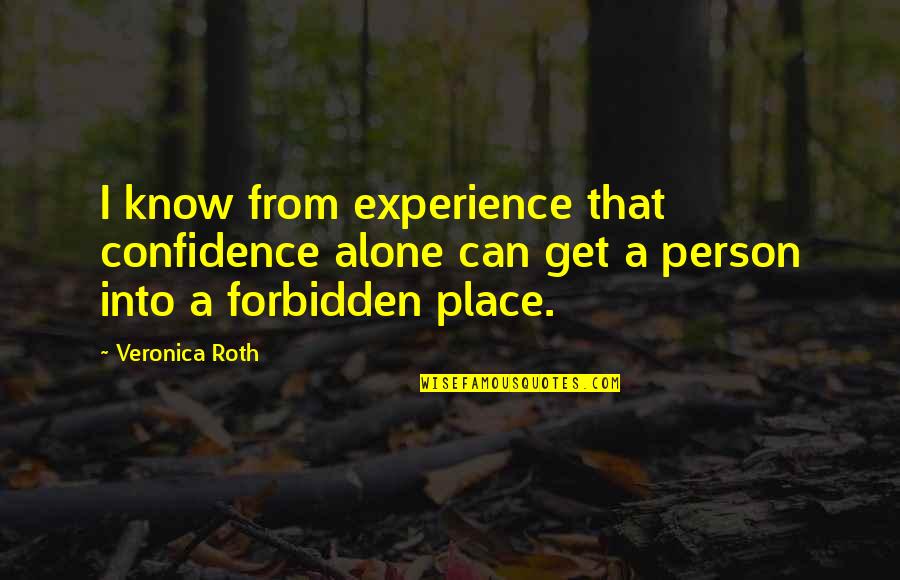 Theodosia Prevost Burr Quotes By Veronica Roth: I know from experience that confidence alone can Theodosia Prevost Burr Quotes By Veronica Roth: I know from experience that confidence alone can