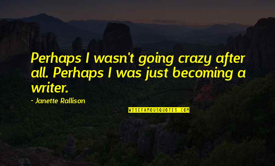 Theodosis Athas Quotes By Janette Rallison: Perhaps I wasn't going crazy after all. Perhaps