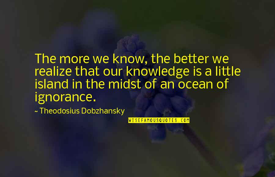 Theodosius Quotes By Theodosius Dobzhansky: The more we know, the better we realize