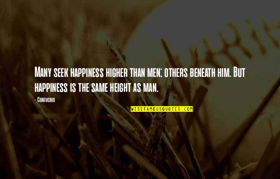 Theodossiou Stanley Quotes By Confucius: Many seek happiness higher than men; others beneath Theodossiou Stanley Quotes By Confucius: Many seek happiness higher than men; others beneath