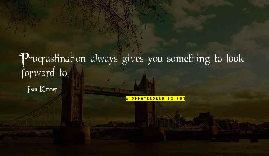 Theodossiou Stanley Quotes By Joan Konner: Procrastination always gives you something to look forward