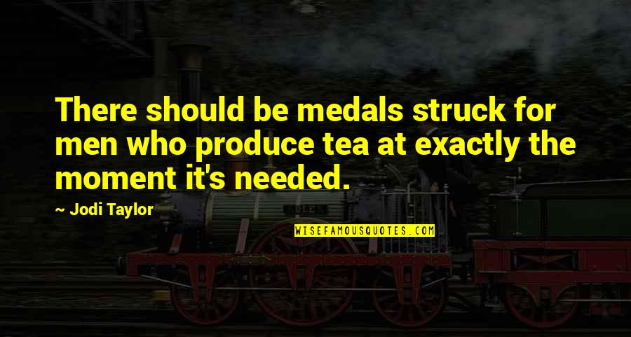 Theodotians Quotes By Jodi Taylor: There should be medals struck for men who Theodotians Quotes By Jodi Taylor: There should be medals struck for men who