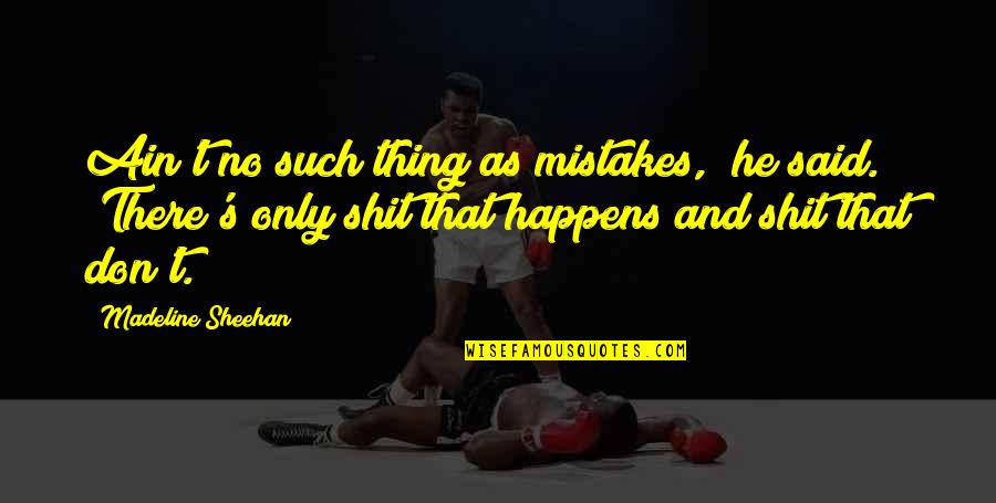 Theodule Augustin Quotes By Madeline Sheehan: Ain't no such thing as mistakes," he said. Theodule Augustin Quotes By Madeline Sheehan: Ain't no such thing as mistakes," he said.
