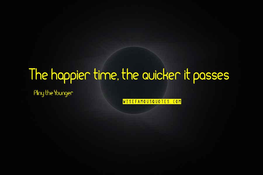 Theodule Jean Baptiste Quotes By Pliny The Younger: The happier time, the quicker it passes Theodule Jean Baptiste Quotes By Pliny The Younger: The happier time, the quicker it passes