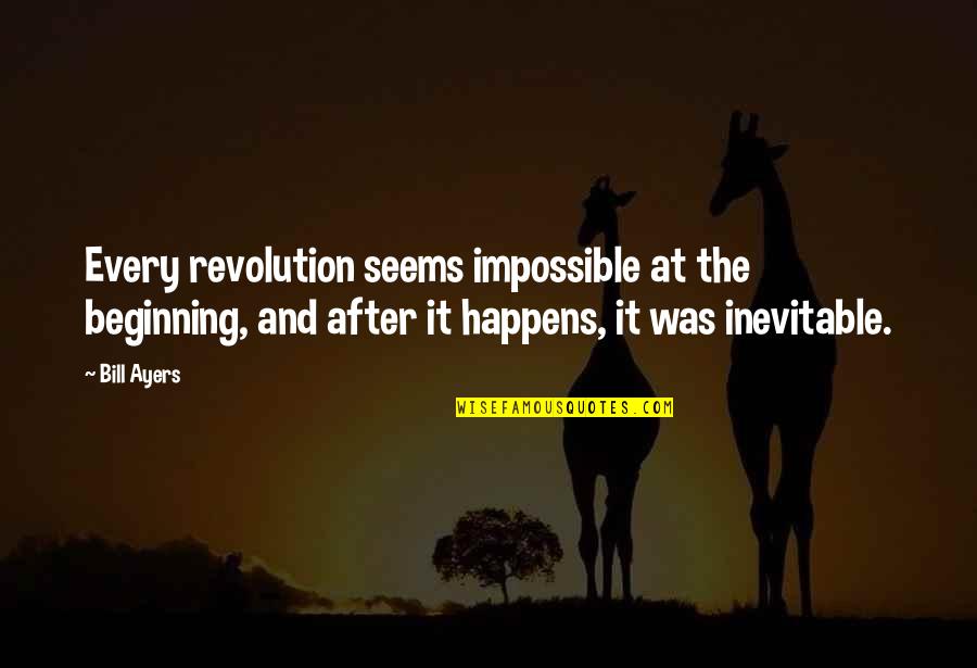 Theofanis Mitsinikos Quotes By Bill Ayers: Every revolution seems impossible at the beginning, and