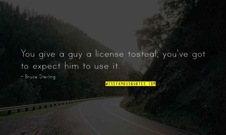 Theofanis Mitsinikos Quotes By Bruce Sterling: You give a guy a license tosteal, you've