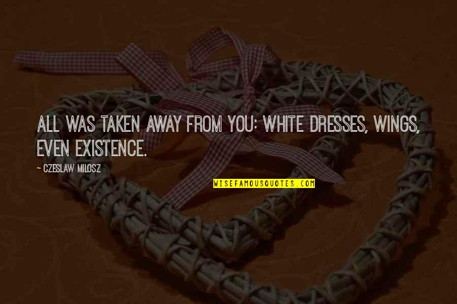 Theofanis Mitsinikos Quotes By Czeslaw Milosz: All was taken away from you: white dresses,