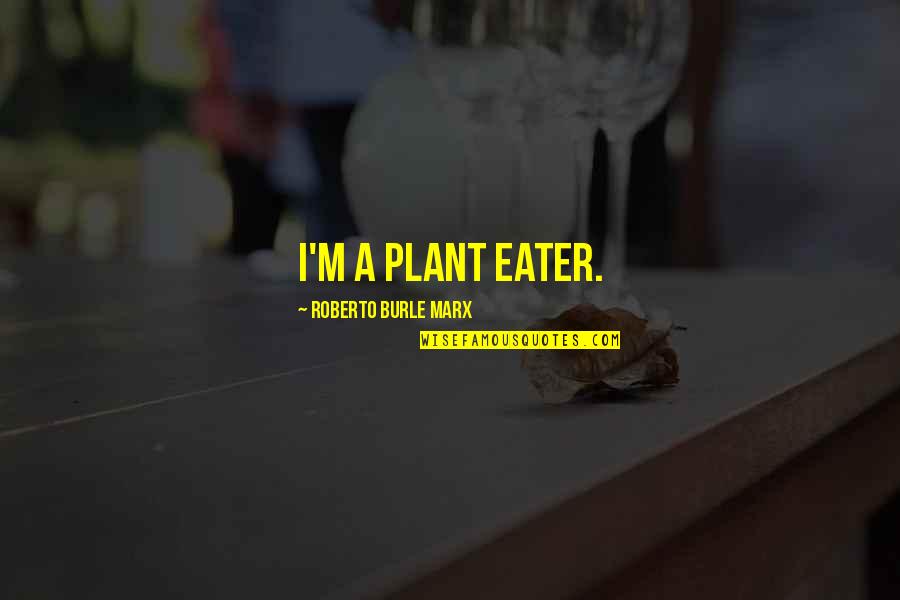 Theofilaktos Quotes By Roberto Burle Marx: I'm a plant eater. Theofilaktos Quotes By Roberto Burle Marx: I'm a plant eater.