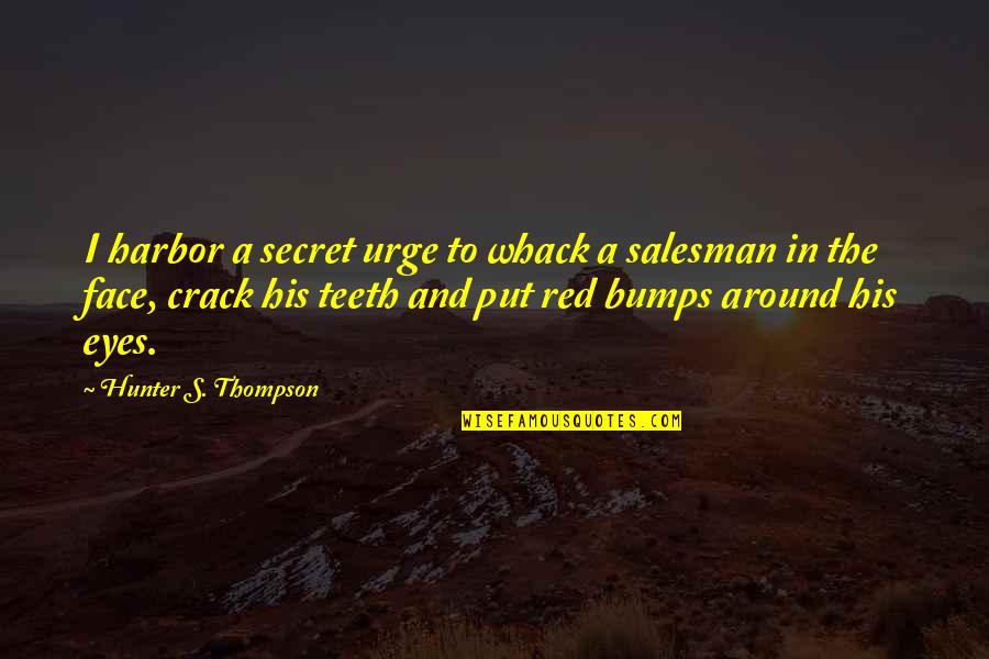 Theofilos Paradise Quotes By Hunter S. Thompson: I harbor a secret urge to whack a Theofilos Paradise Quotes By Hunter S. Thompson: I harbor a secret urge to whack a