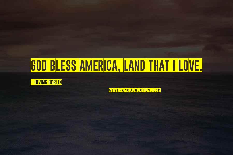 Theofrastous Quotes By Irving Berlin: God bless America, land that I love.
