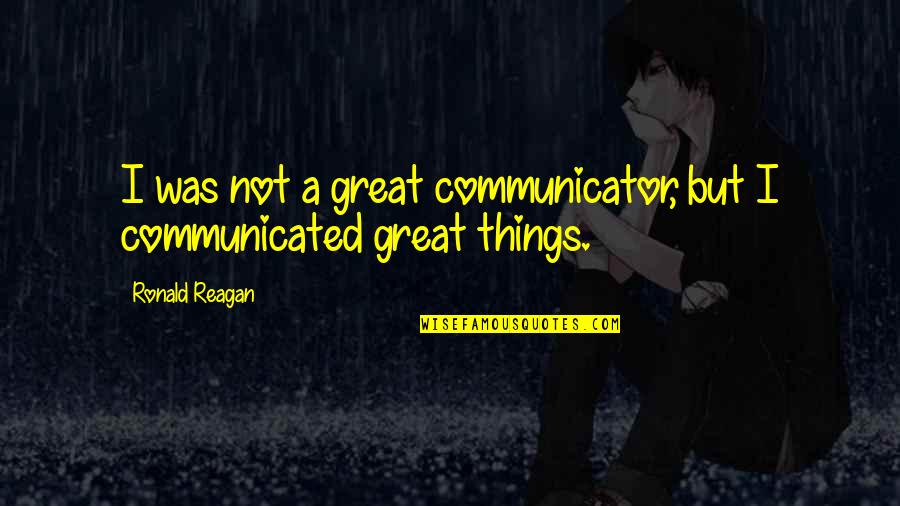 Theofrastous Quotes By Ronald Reagan: I was not a great communicator, but I