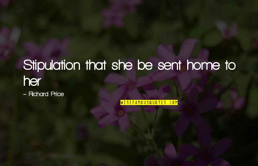 Theoharis Meletlidis Quotes By Richard Price: Stipulation that she be sent home to her Theoharis Meletlidis Quotes By Richard Price: Stipulation that she be sent home to her