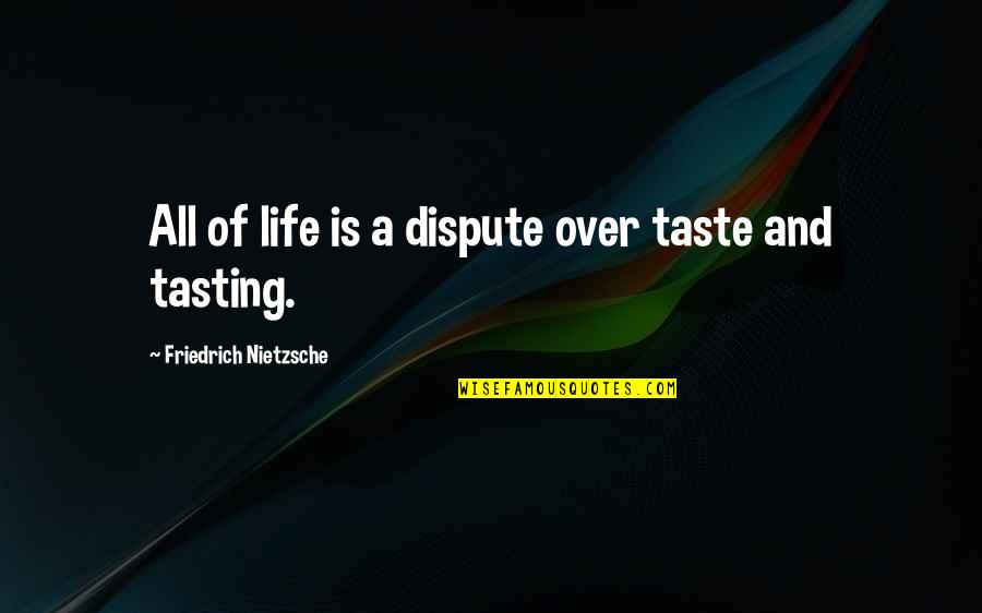 Theologal Quotes By Friedrich Nietzsche: All of life is a dispute over taste
