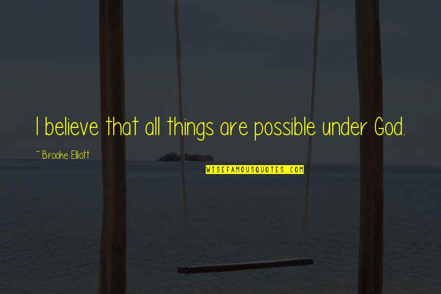 Theologiae Pronunciation Quotes By Brooke Elliott: I believe that all things are possible under Theologiae Pronunciation Quotes By Brooke Elliott: I believe that all things are possible under