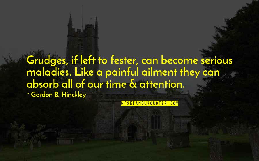Theologiae Pronunciation Quotes By Gordon B. Hinckley: Grudges, if left to fester, can become serious Theologiae Pronunciation Quotes By Gordon B. Hinckley: Grudges, if left to fester, can become serious