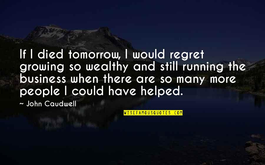 Theologian Beer Quotes By John Caudwell: If I died tomorrow, I would regret growing Theologian Beer Quotes By John Caudwell: If I died tomorrow, I would regret growing