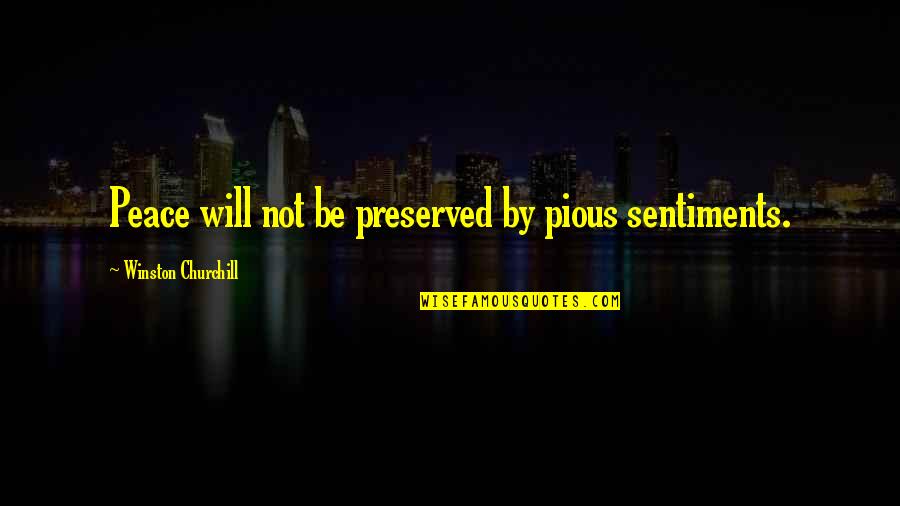 Theologian Howard Thurman Quotes By Winston Churchill: Peace will not be preserved by pious sentiments.