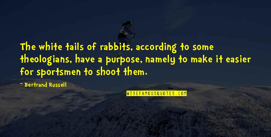 Theologians Quotes By Bertrand Russell: The white tails of rabbits, according to some