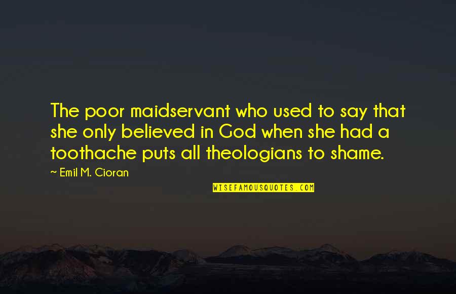 Theologians Quotes By Emil M. Cioran: The poor maidservant who used to say that