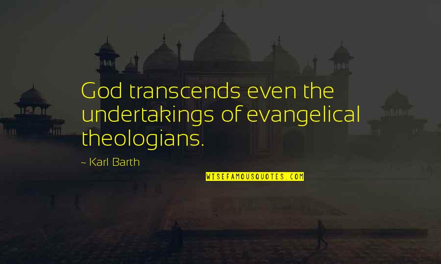 Theologians Quotes By Karl Barth: God transcends even the undertakings of evangelical theologians.