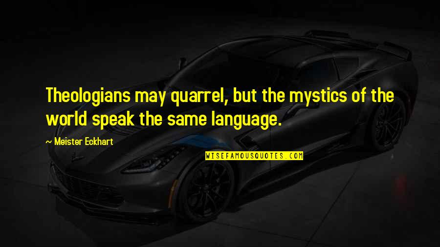 Theologians Quotes By Meister Eckhart: Theologians may quarrel, but the mystics of the