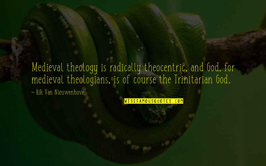 Theologians Quotes By Rik Van Nieuwenhove: Medieval theology is radically theocentric, and God, for