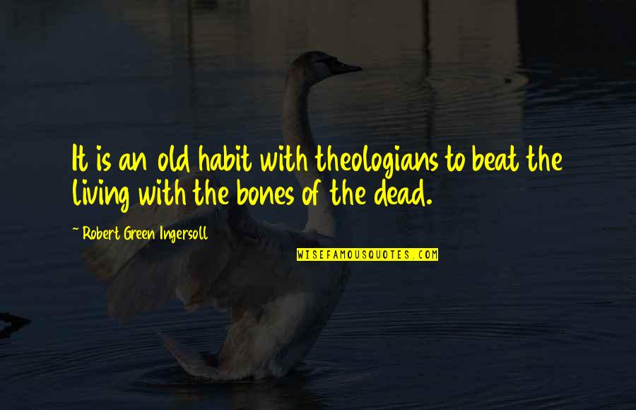 Theologians Quotes By Robert Green Ingersoll: It is an old habit with theologians to