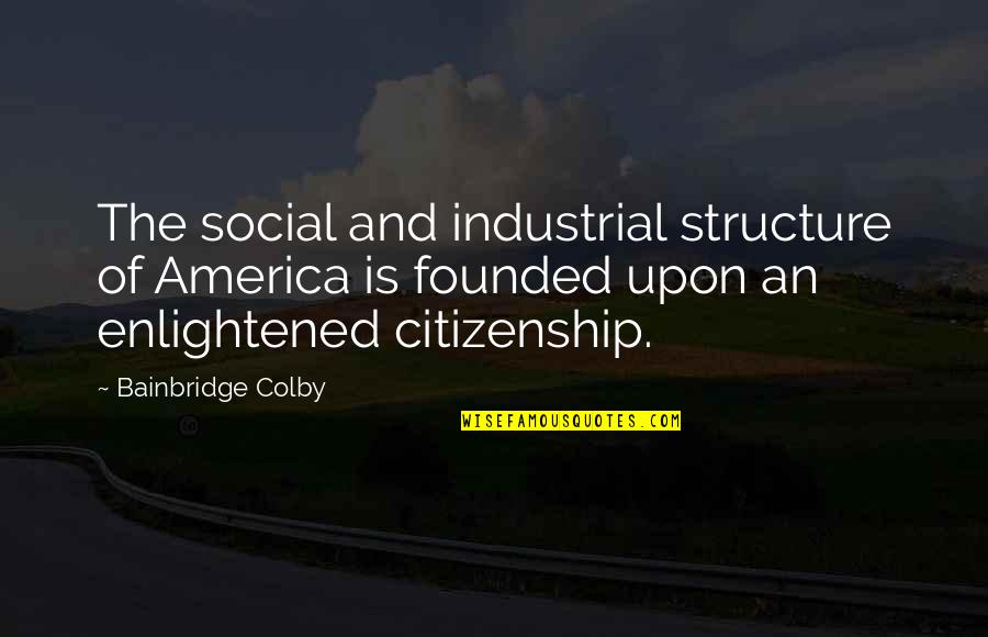 Theological Love Quotes By Bainbridge Colby: The social and industrial structure of America is