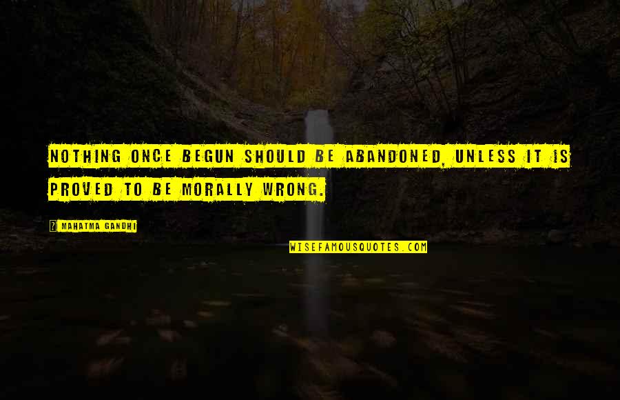Theological Philosophy Quotes By Mahatma Gandhi: Nothing once begun should be abandoned, unless it